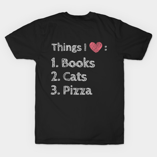 Love Books Cats Pizza Cute Funny Foodie Shirt Laugh Joke Food Hungry Snack Gift Sarcastic Happy Introvert Awkward Geek Hipster Silly Inspirational Motivational Birthday Present by EpsilonEridani
